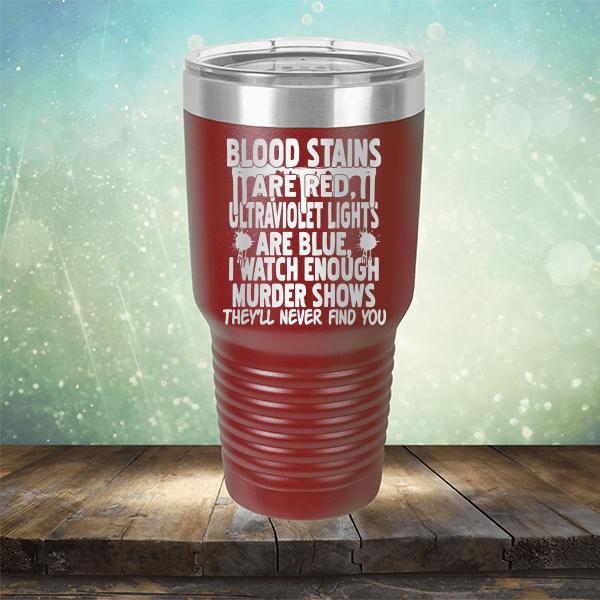 Blood Stains Are Red, Ultraviolet Lights Are Blue, I Watch Enough Murder Shows - Laser Etched Tumbler Mug