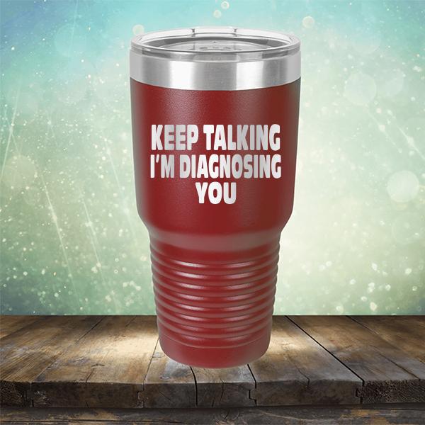 Keep Talking I'm Diagnosing You - Laser Etched Tumbler Mug
