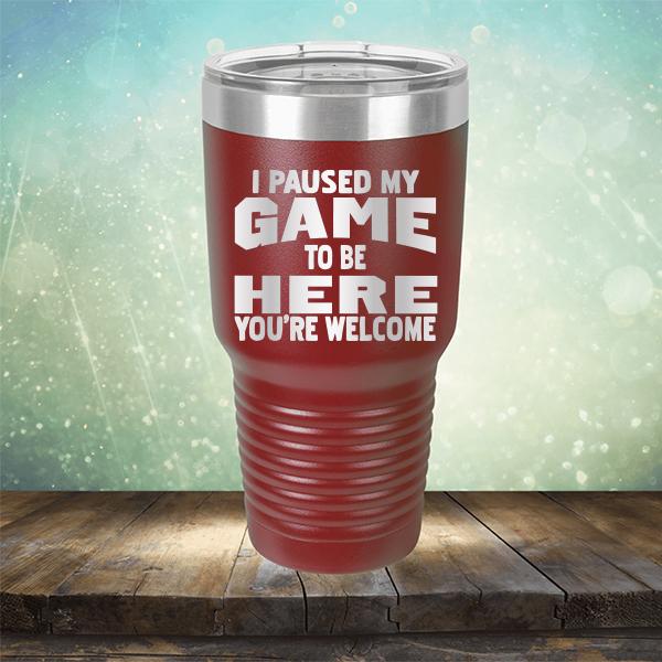 I Paused My Game To Be Here You&#39;re Welcome - Laser Etched Tumbler Mug