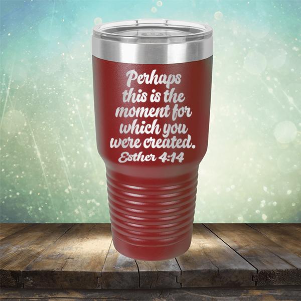 Perhaps This is The Moment For Which You Were Created. Esther 4:14 - Laser Etched Tumbler Mug