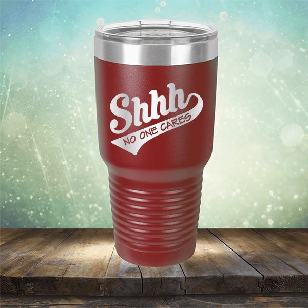 Shhh No One Cares - Laser Etched Tumbler Mug