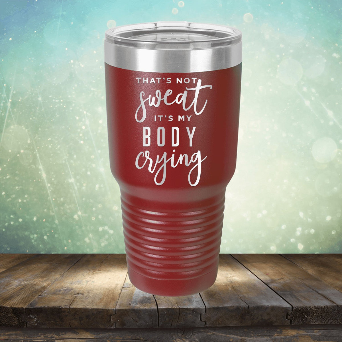 That&#39;s Not Sweat It&#39;s My Body Crying - Laser Etched Tumbler Mug