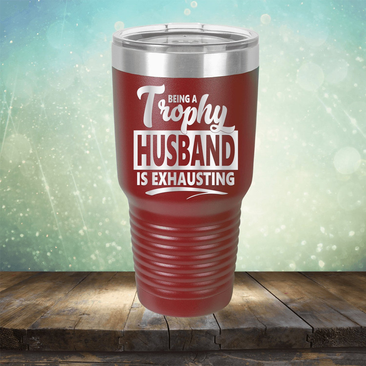Being A Trophy Husband is Exhausting - Laser Etched Tumbler Mug