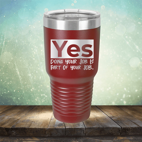 Yes Doing Your Job is Part of Your Job - Laser Etched Tumbler Mug