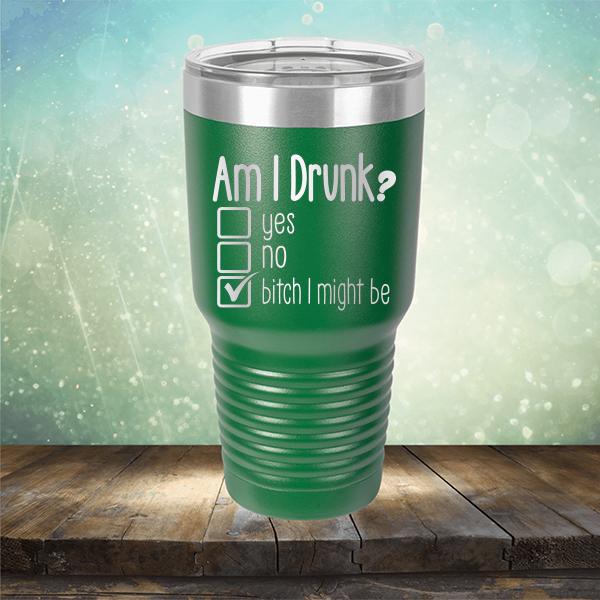 Am I Drunk Yes, No, Bitch I Might Be - Laser Etched Tumbler Mug