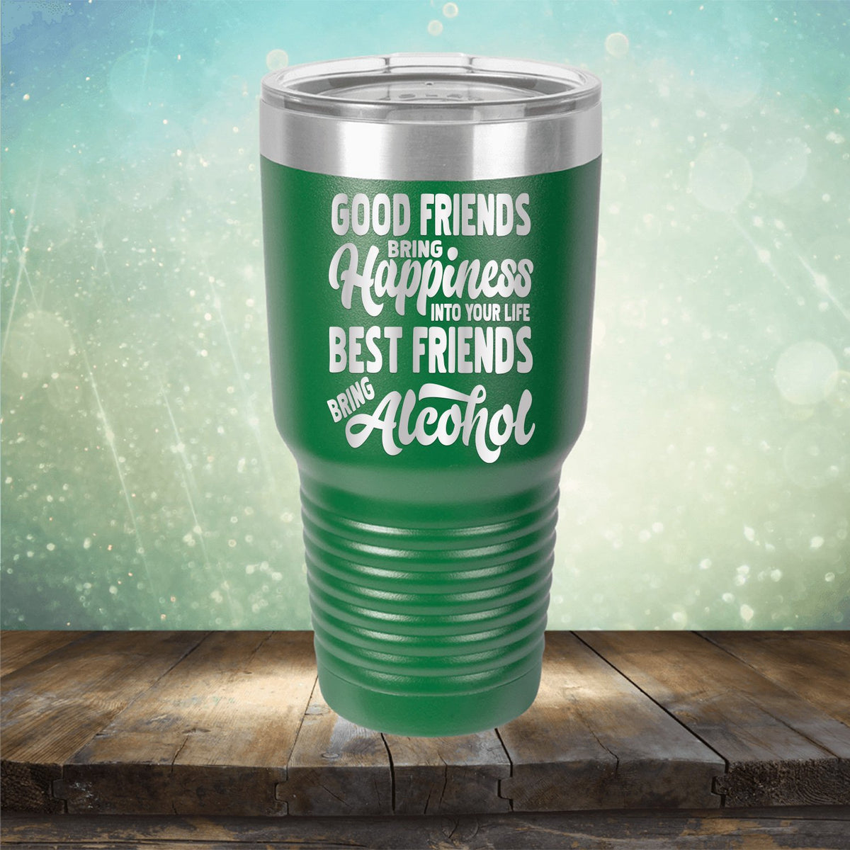 Good Friends Bring Happiness into Your Life Best Friends Bring Alcohol - Laser Etched Tumbler Mug