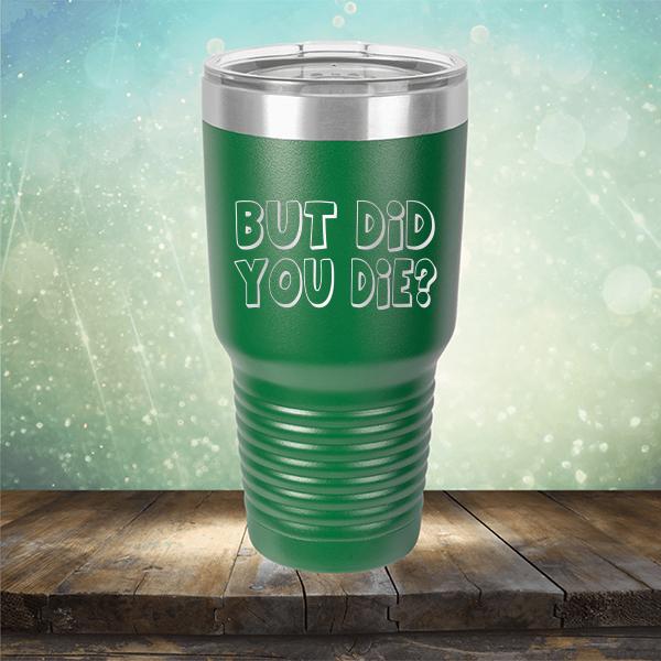 But Did You Die? - Laser Etched Tumbler Mug