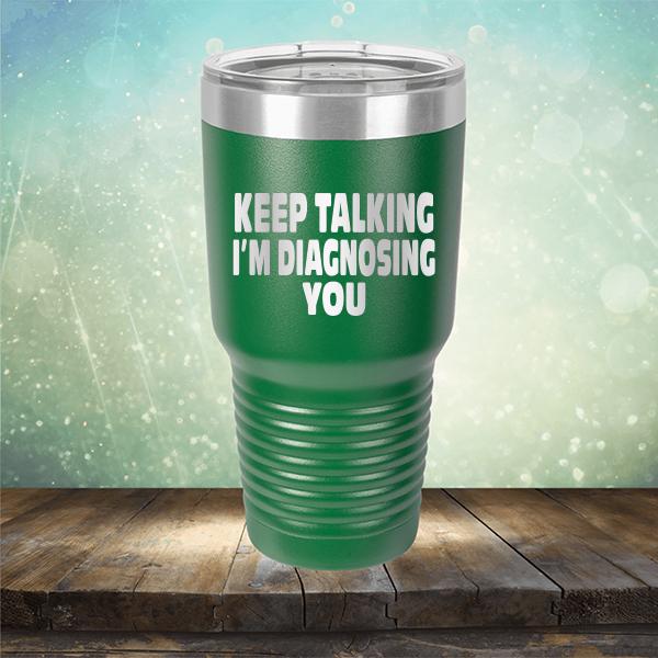 Keep Talking I'm Diagnosing You - Laser Etched Tumbler Mug