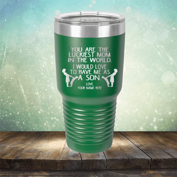 You Are The Luckiest Mom In The World. I Would Love To Have Me As A Son - Laser Etched Tumbler Mug