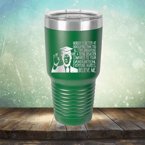 Nobody is Better At Graduating Than You All Other Graduations Are A Total Disaster Compared to Your Graduation - Laser Etched Tumbler Mug