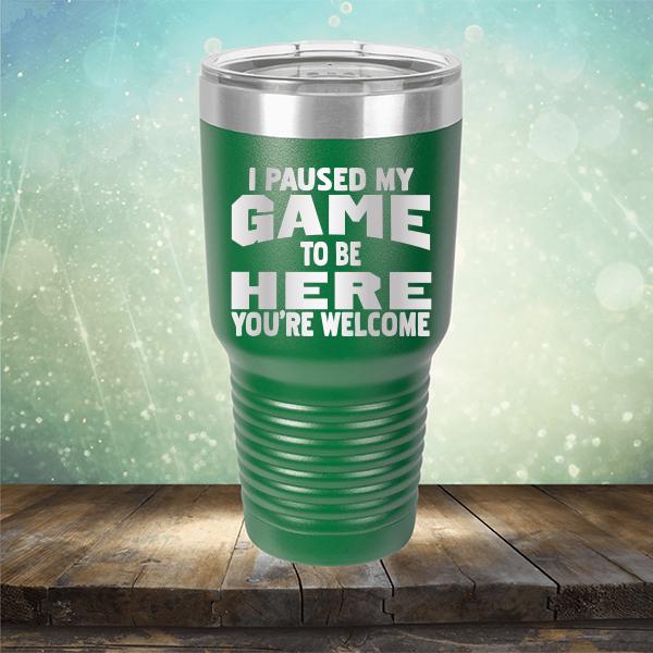 I Paused My Game To Be Here You&#39;re Welcome - Laser Etched Tumbler Mug