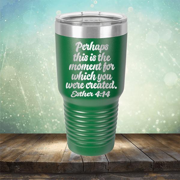 Perhaps This is The Moment For Which You Were Created. Esther 4:14 - Laser Etched Tumbler Mug