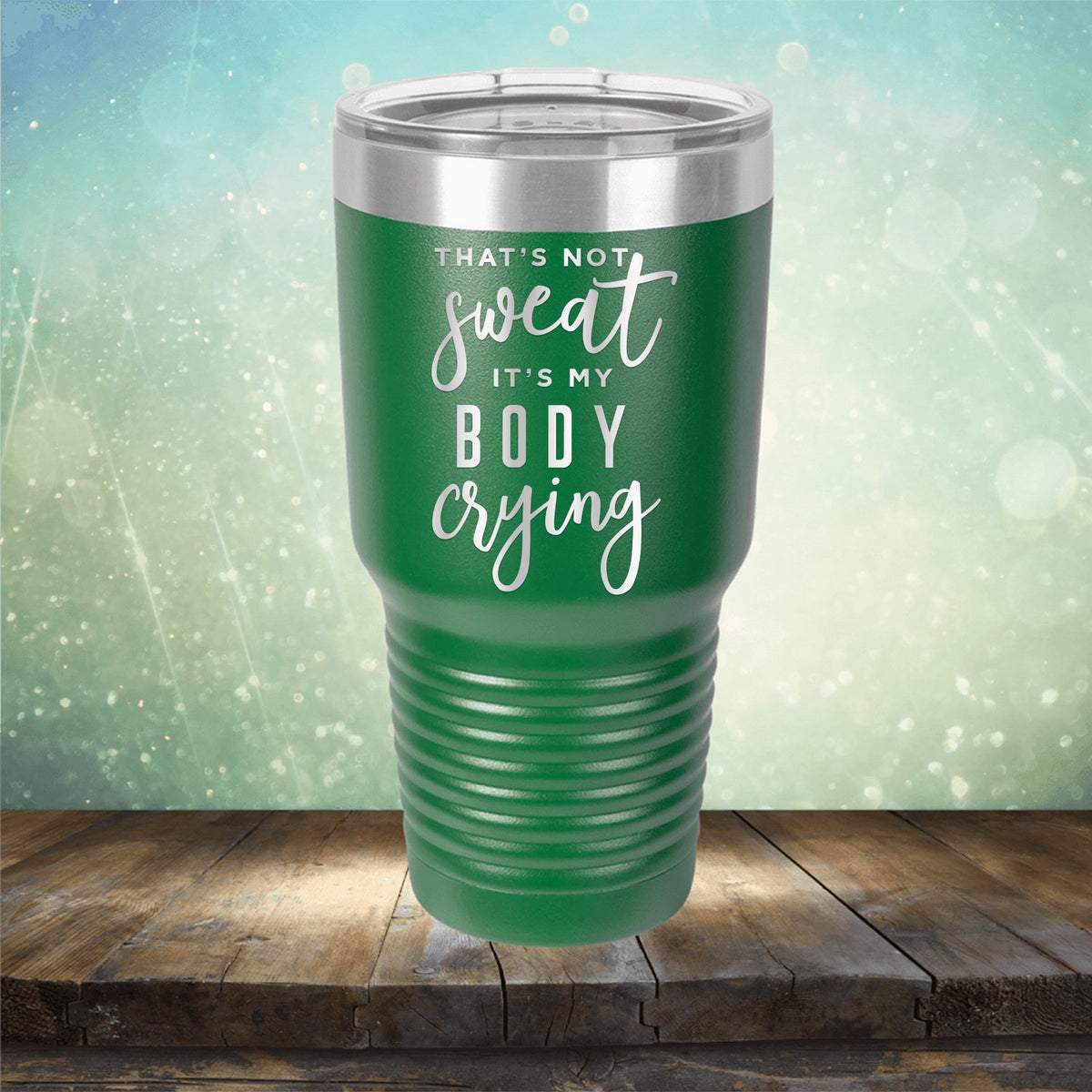 That&#39;s Not Sweat It&#39;s My Body Crying - Laser Etched Tumbler Mug