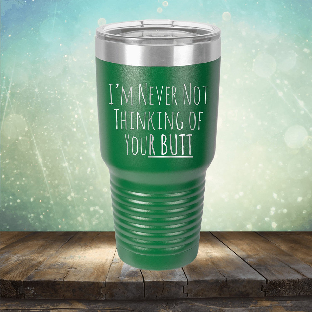 I&#39;M Never Not Thinking of Your Butt - Laser Etched Tumbler Mug