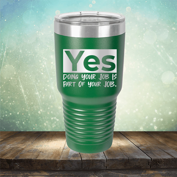 Yes Doing Your Job is Part of Your Job - Laser Etched Tumbler Mug