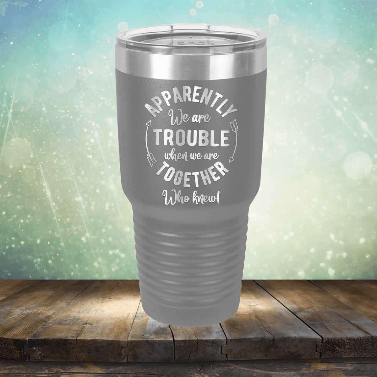 Apparently We Are Trouble When We Are Together Who Knew - Laser Etched Tumbler Mug