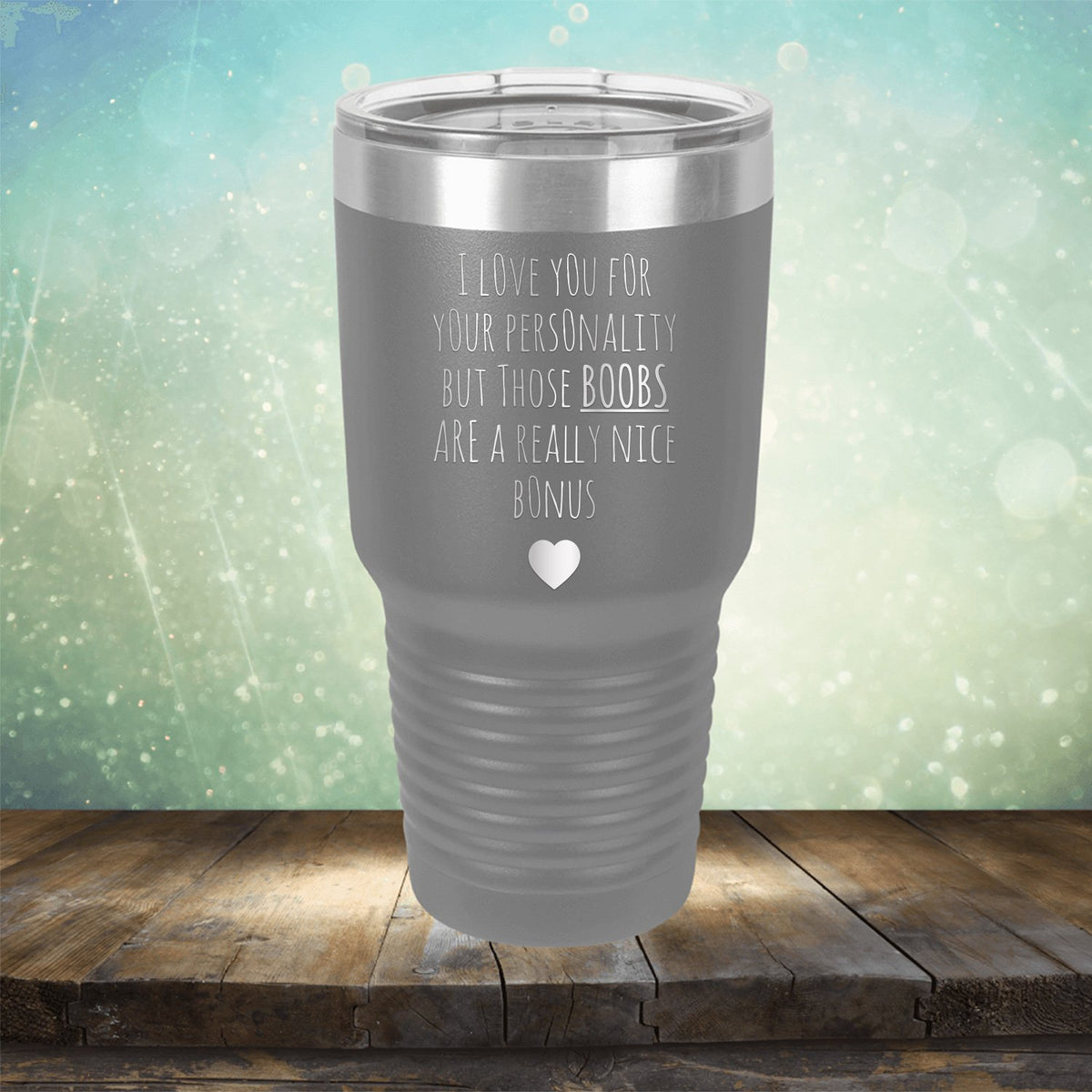 I Love You for Your Personality But Those Boobs Are A Really Nice Bonus - Laser Etched Tumbler Mug