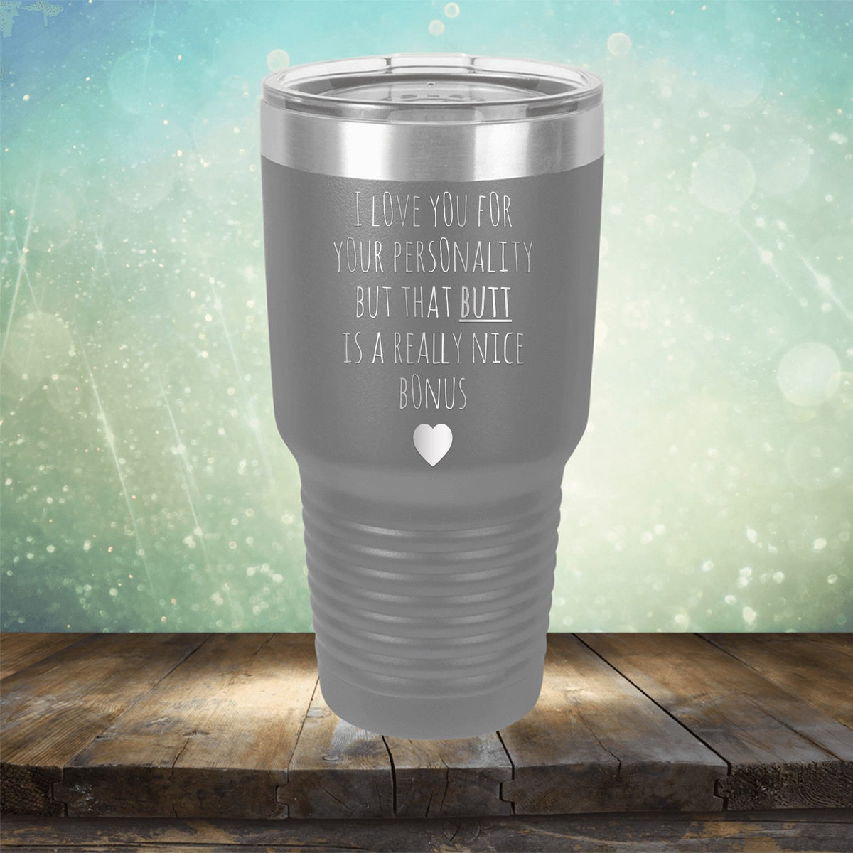 I Love You for Your Personality But That Butt Is A Really Nice Bonus - Laser Etched Tumbler Mug