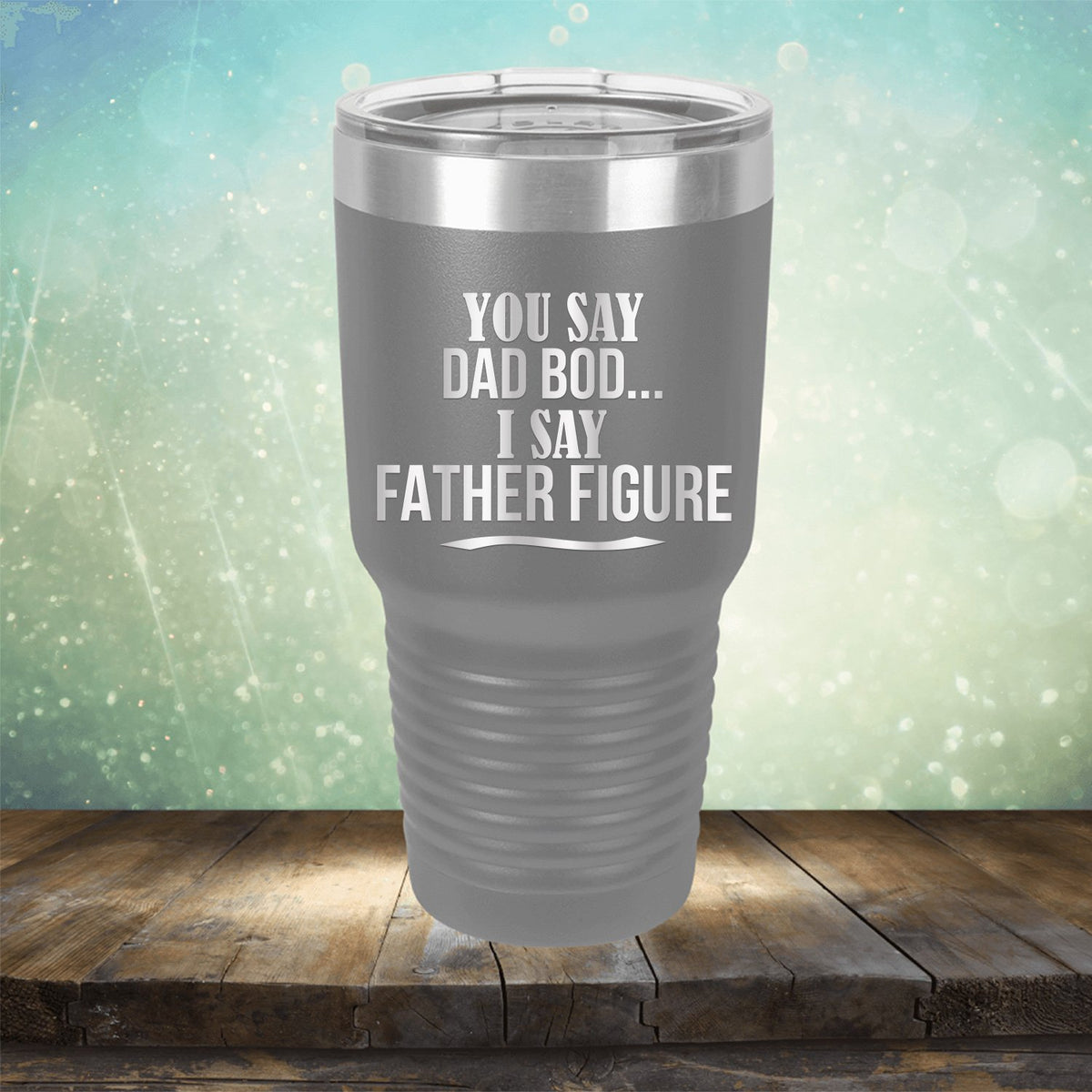 You Say Dad Bod I Say Father Figure - Laser Etched Tumbler Mug