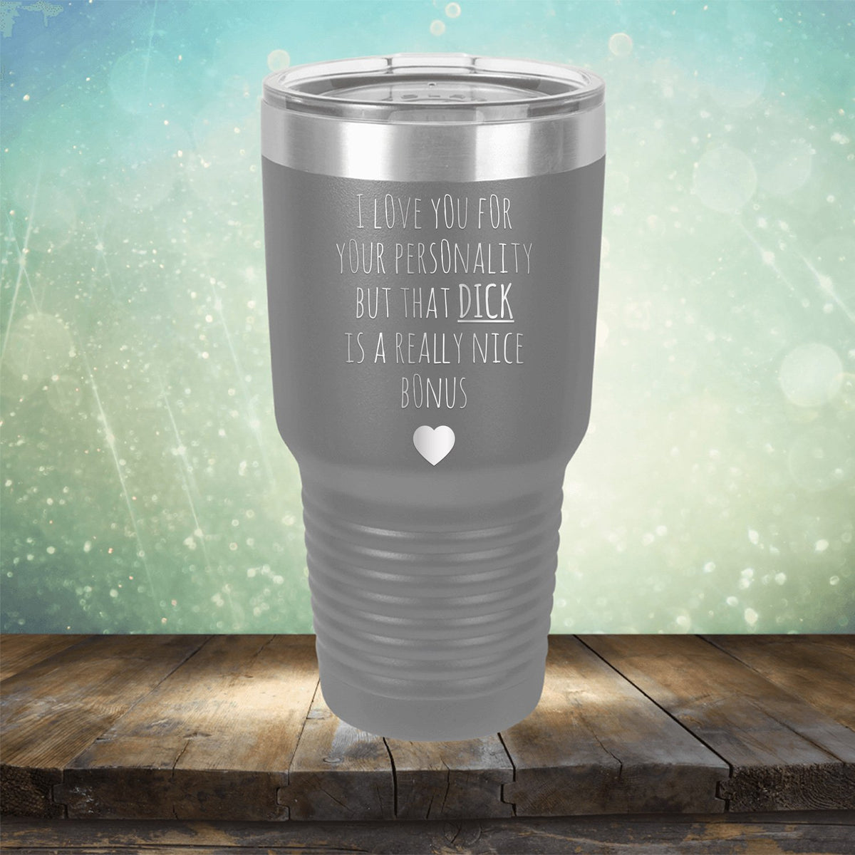 I Love You for Your Personality But That Dick Is A Really Nice Bonus - Laser Etched Tumbler Mug