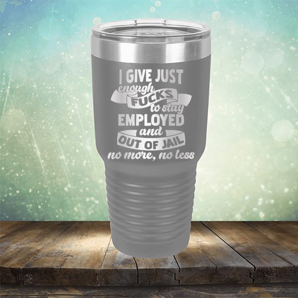 I Give Just Enough Fucks to Stay Employed and Out of Jail No More No Less - Laser Etched Tumbler Mug