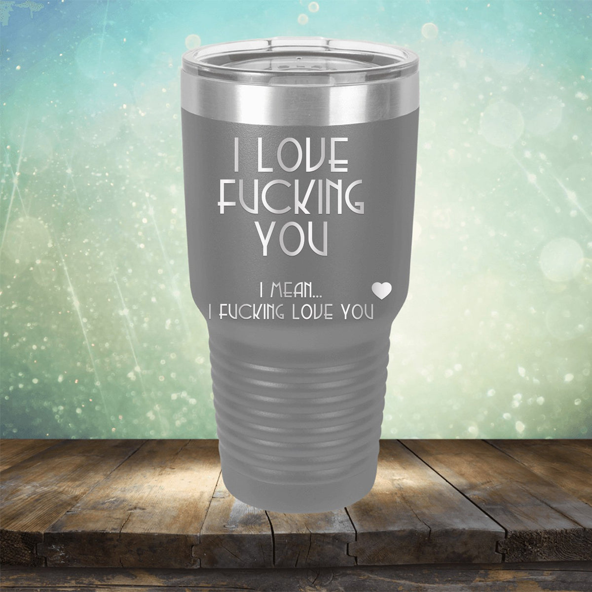 I Love Fucking You I Mean I Fucking Love You - Laser Etched Tumbler Mug