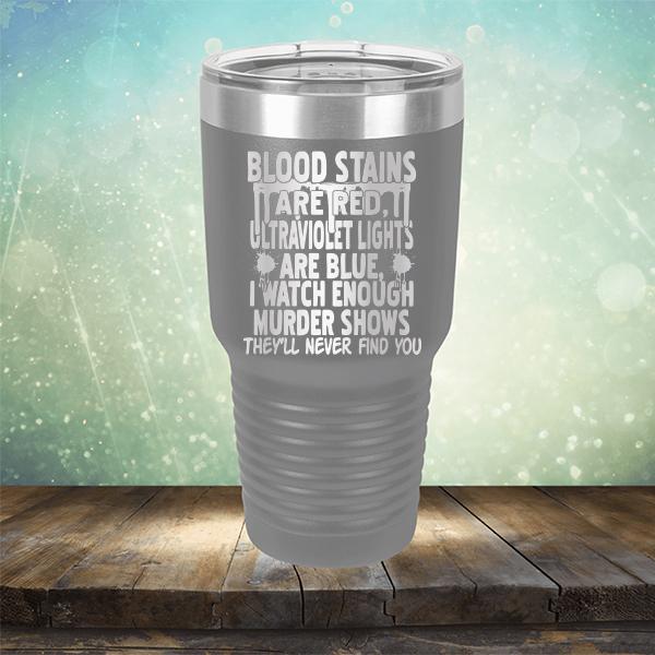Blood Stains Are Red, Ultraviolet Lights Are Blue, I Watch Enough Murder Shows - Laser Etched Tumbler Mug