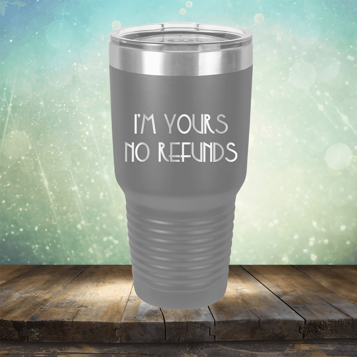 I&#39;M Yours No Refunds - Laser Etched Tumbler Mug