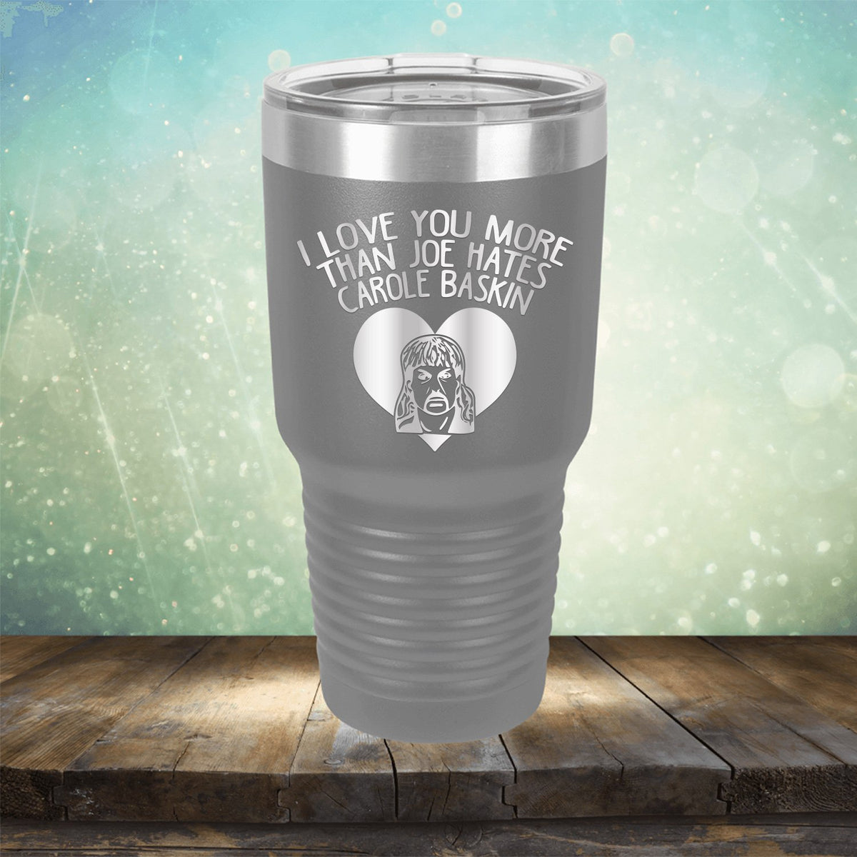 I Love Your More Than Joe Hates Carole Baskin - Laser Etched Tumbler Mug