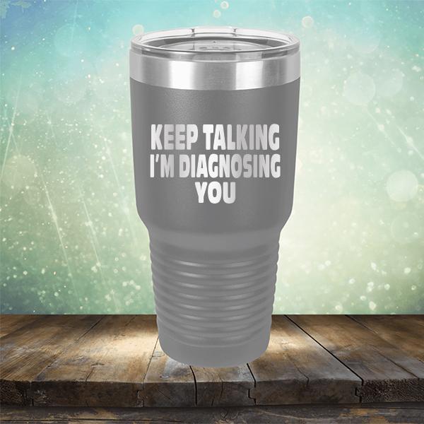 Keep Talking I'm Diagnosing You - Laser Etched Tumbler Mug