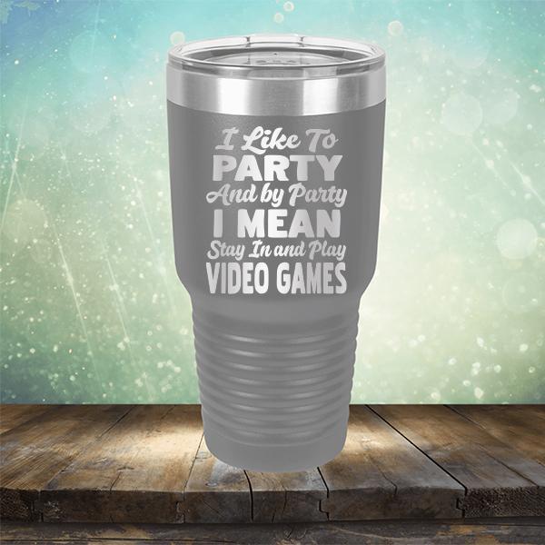 I Like To Party And By Party I Mean Stay in And Play Video Games - Laser Etched Tumbler Mug