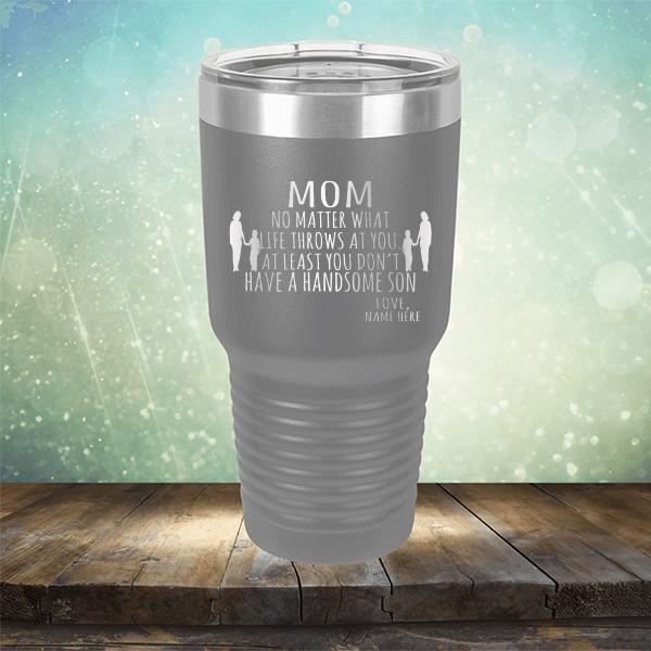 MOM No Matter What Life Throws At You At Least You Don&#39;t Have A Handsome Son - Laser Etched Tumbler Mug