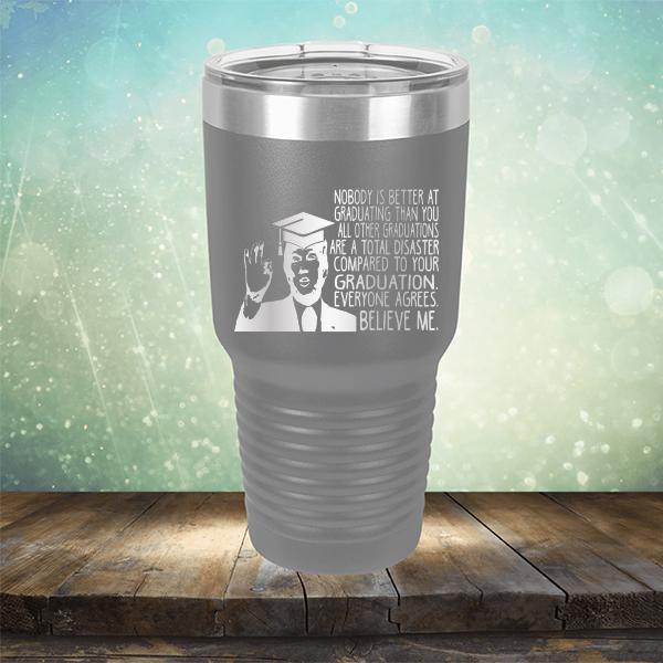 Nobody is Better At Graduating Than You All Other Graduations Are A Total Disaster Compared to Your Graduation - Laser Etched Tumbler Mug
