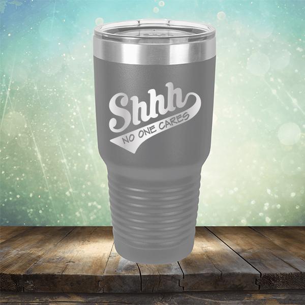 Shhh No One Cares - Laser Etched Tumbler Mug