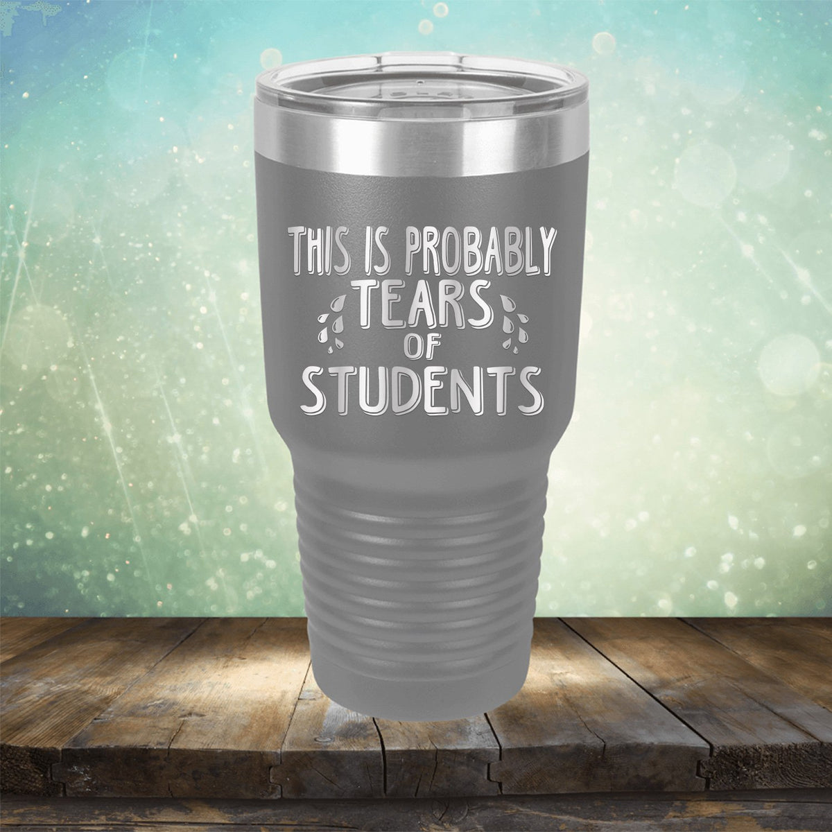 This is Probably Tears of Students - Laser Etched Tumbler Mug