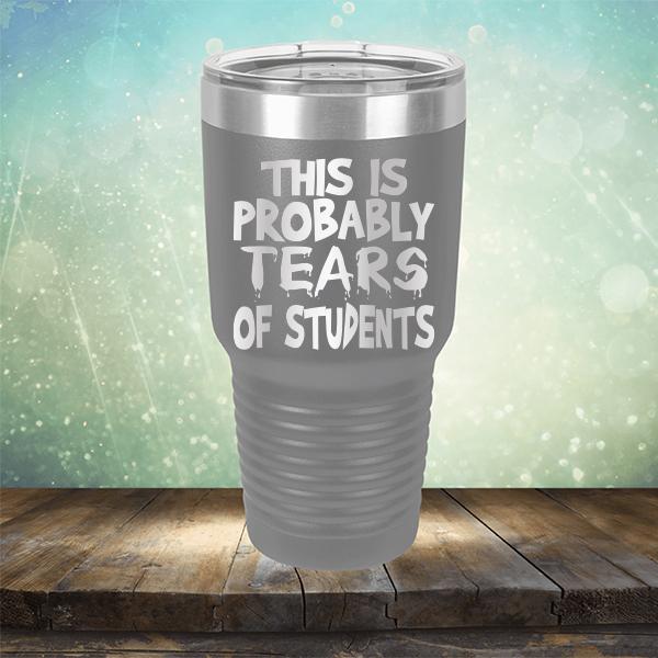This is Probably Tears of Students - Laser Etched Tumbler Mug
