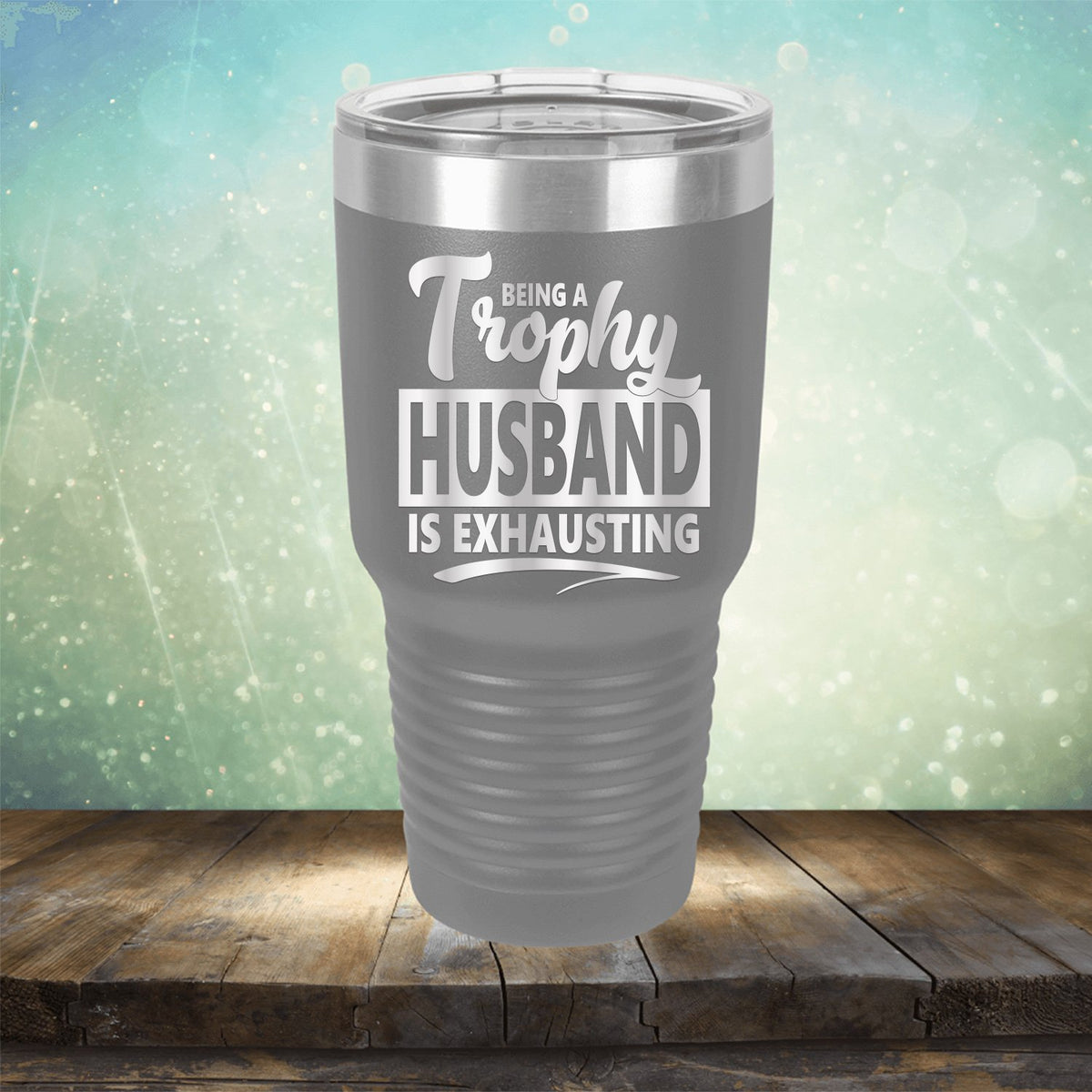 Being A Trophy Husband is Exhausting - Laser Etched Tumbler Mug