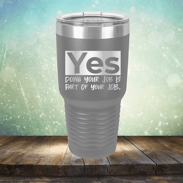 Yes Doing Your Job is Part of Your Job - Laser Etched Tumbler Mug