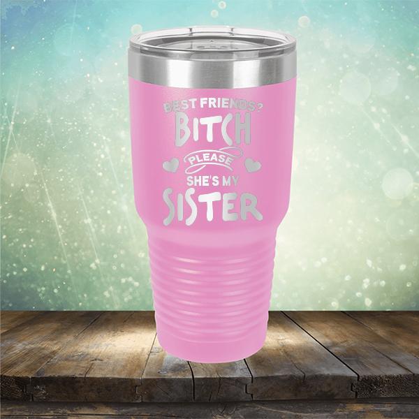 Best Friends? Bitch Please She&#39;s My Sister - Laser Etched Tumbler Mug