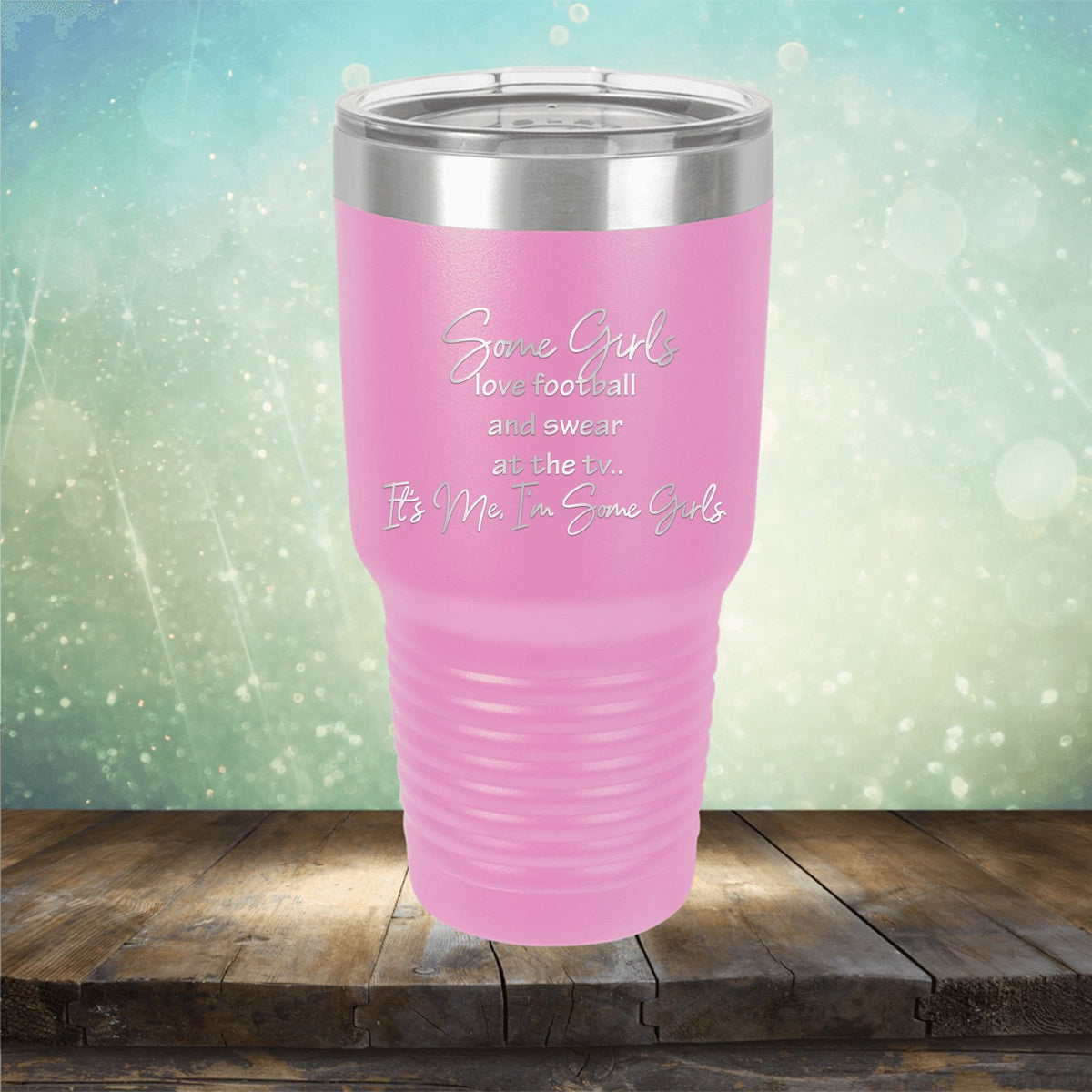 Some Girls Love Football and Swear at the TV It&#39;s Me I&#39;m Some Girls - Laser Etched Tumbler Mug