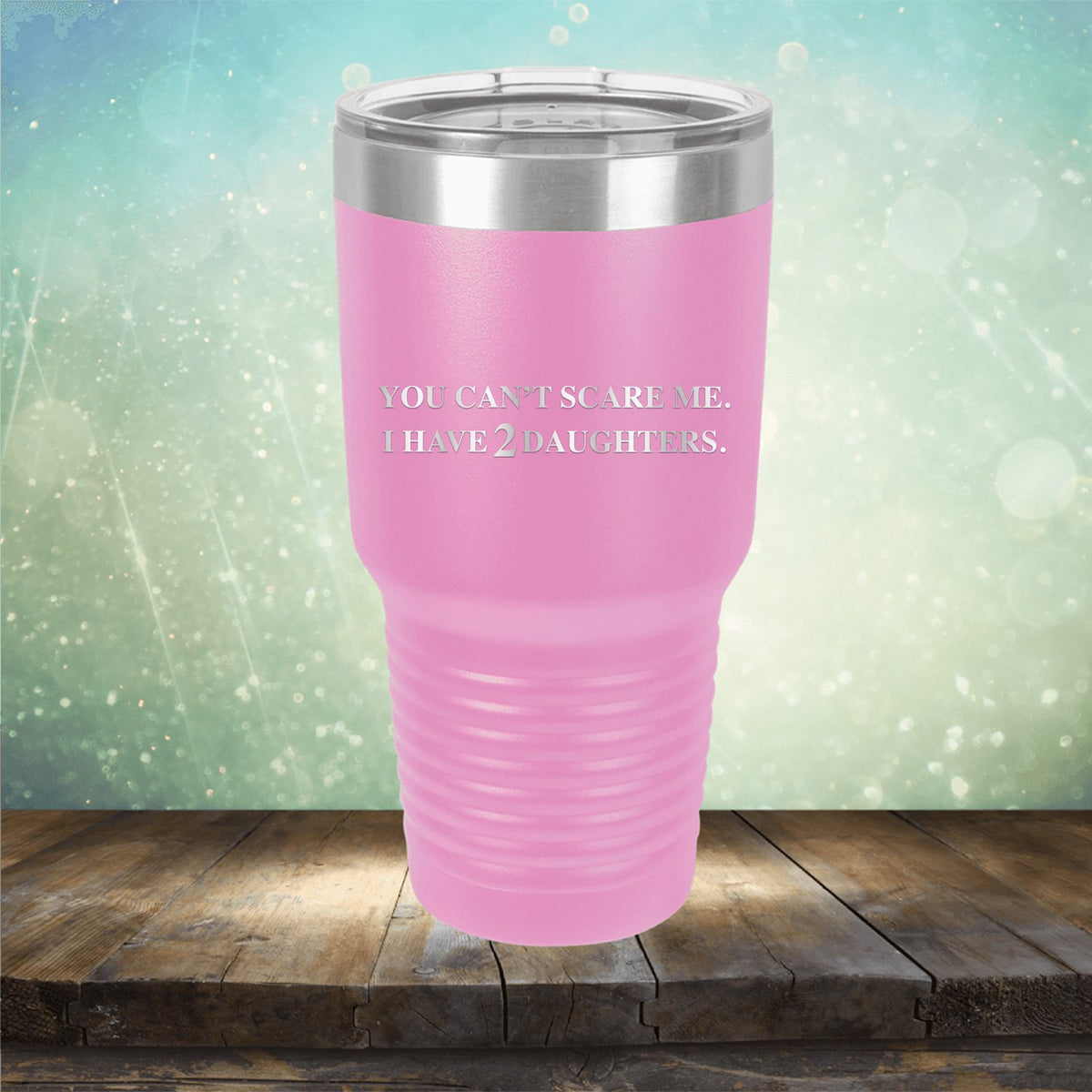 You Can&#39;t Scare Me I Have 2 Daughters - Laser Etched Tumbler Mug