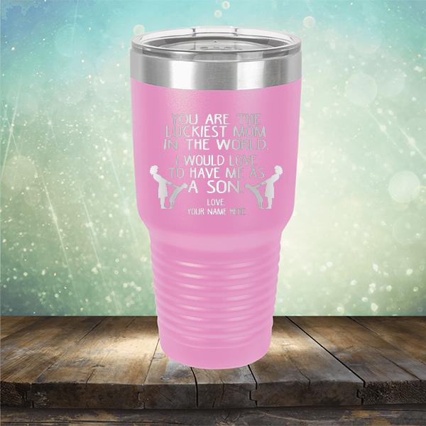 You Are The Luckiest Mom In The World. I Would Love To Have Me As A Son - Laser Etched Tumbler Mug