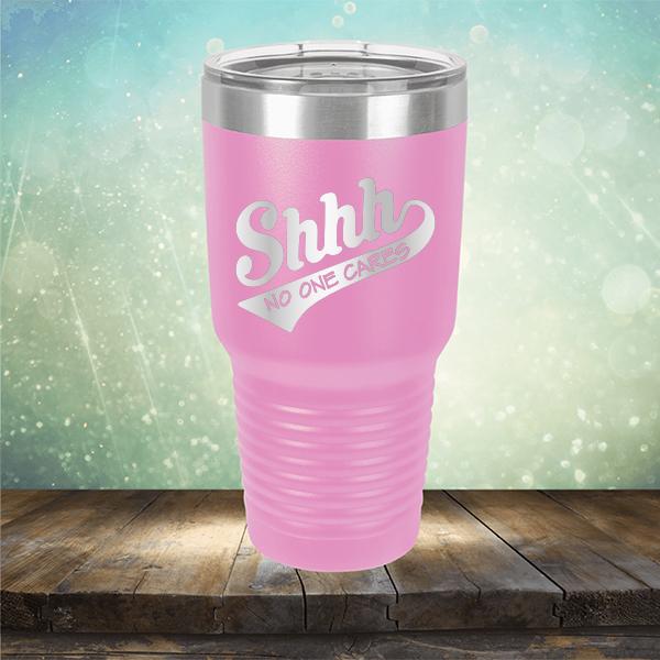 Shhh No One Cares - Laser Etched Tumbler Mug