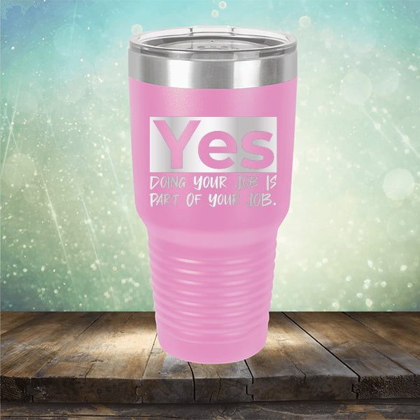 Yes Doing Your Job is Part of Your Job - Laser Etched Tumbler Mug