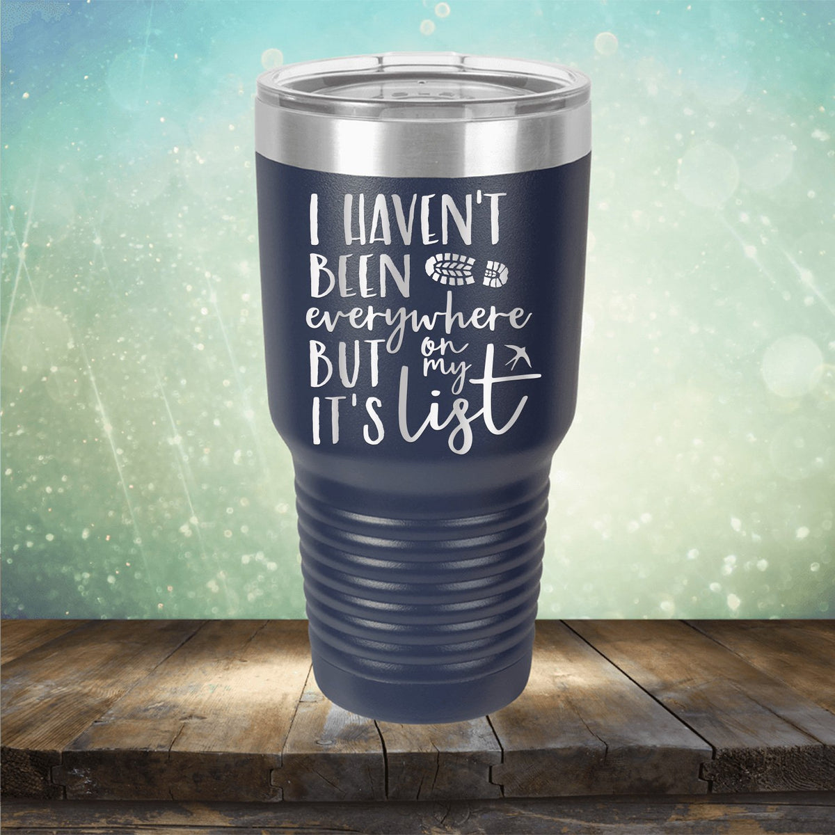 I Haven&#39;t Been Everywhere But It&#39;s On My List - Laser Etched Tumbler Mug