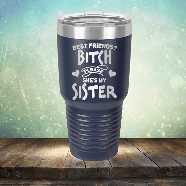 Best Friends? Bitch Please She&#39;s My Sister - Laser Etched Tumbler Mug