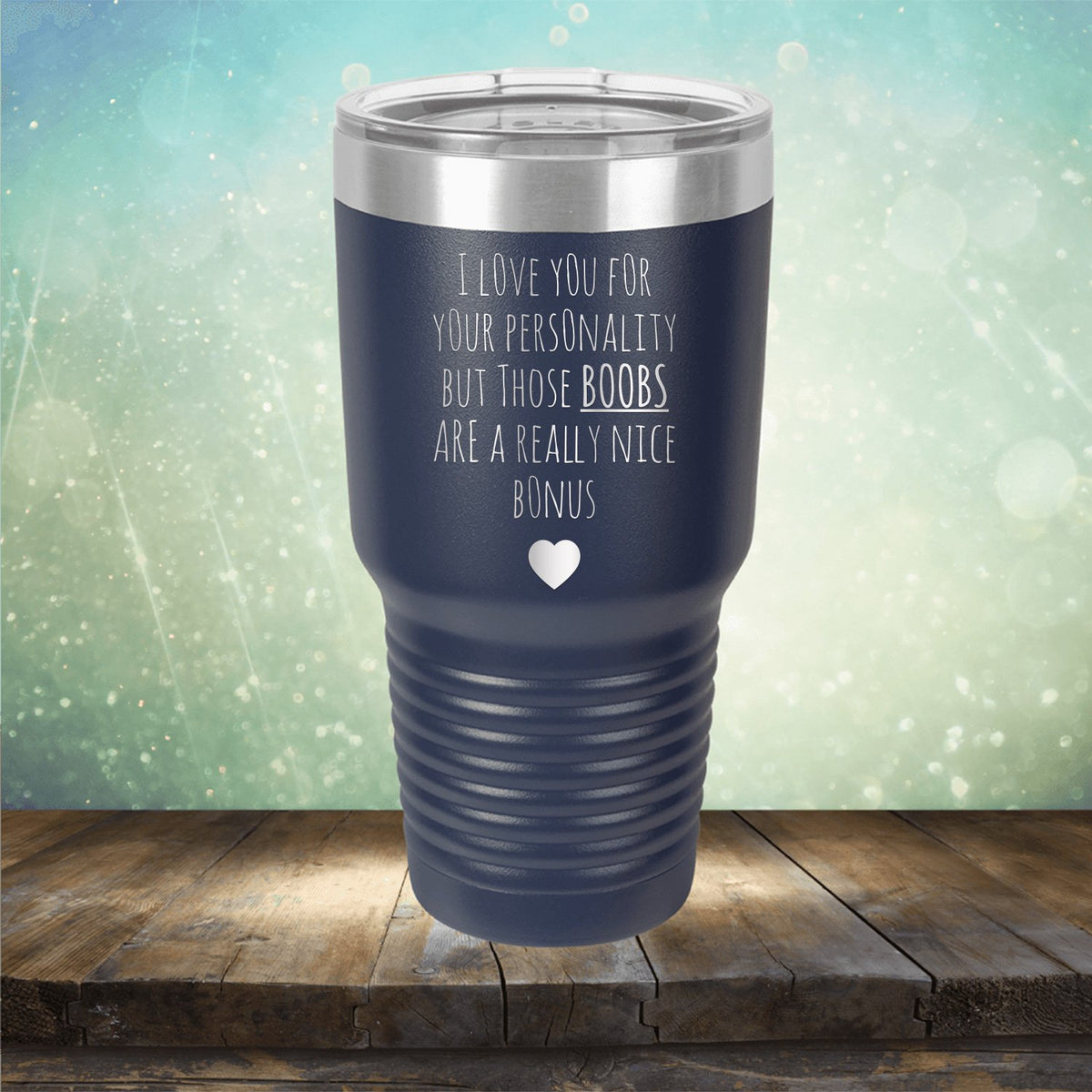 I Love You for Your Personality But Those Boobs Are A Really Nice Bonus - Laser Etched Tumbler Mug