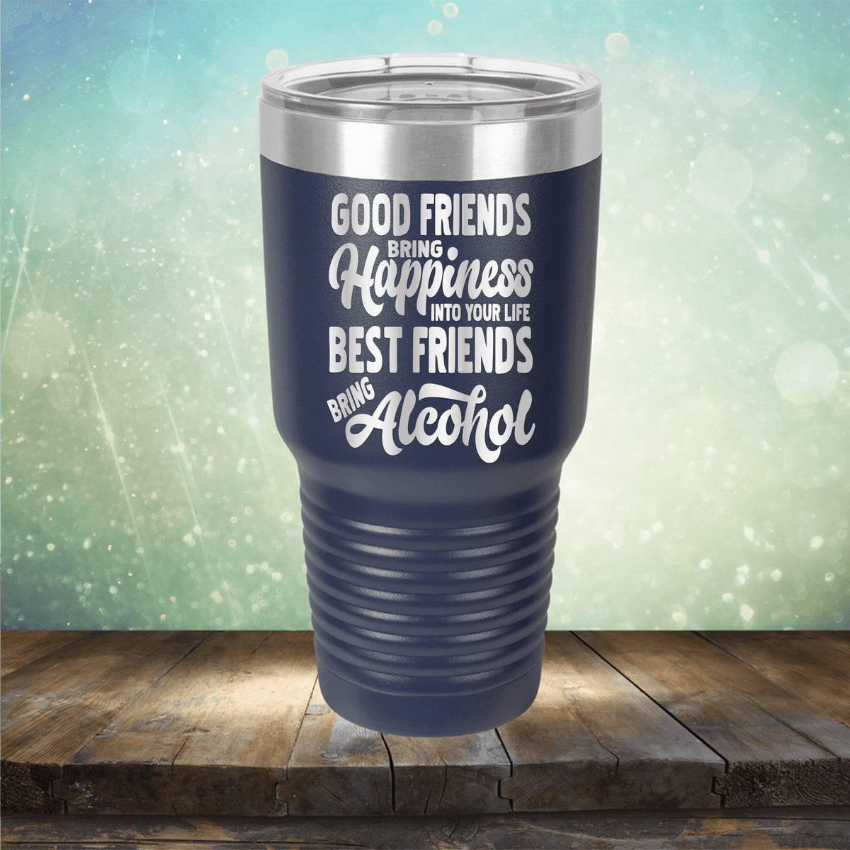 Good Friends Bring Happiness into Your Life Best Friends Bring Alcohol - Laser Etched Tumbler Mug