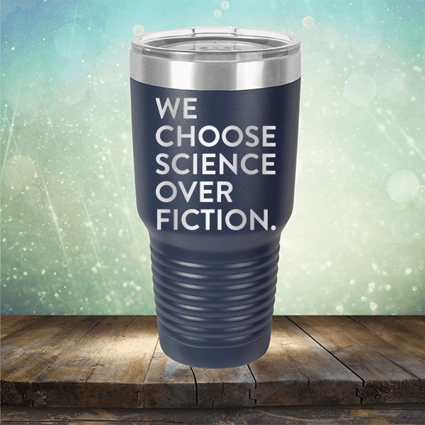 We Choose Science Over Fiction - Laser Etched Tumbler Mug