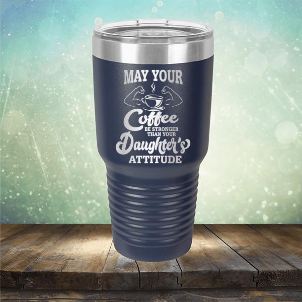 May Your Coffee Be Stronger Than Your Daughter&#39;s Attitude - Laser Etched Tumbler Mug